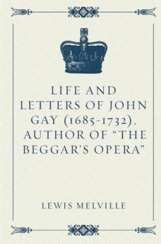 Cover of Life and Letters of John Gay (1685-1732), Author of the Beggar's Opera