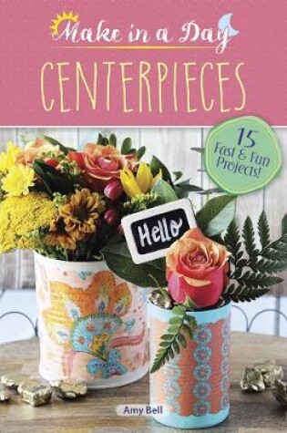 Cover of Make in a Day: Centerpieces