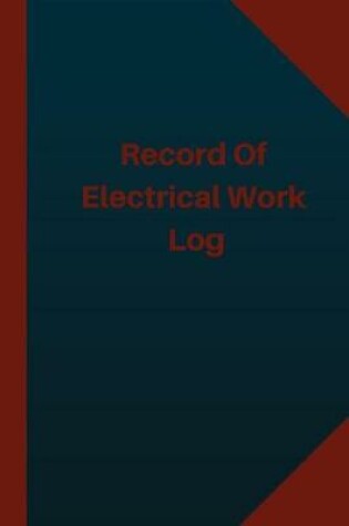Cover of Record of Electrical Work Log (Logbook, Journal - 124 pages 6x9 inches)
