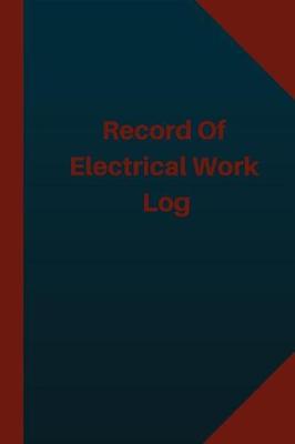 Book cover for Record of Electrical Work Log (Logbook, Journal - 124 pages 6x9 inches)