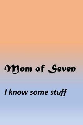 Book cover for Mom Of Seven - I know some stuff