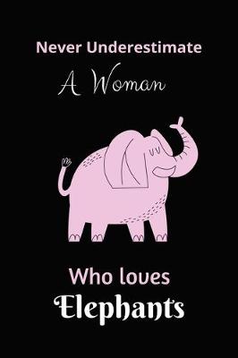 Book cover for Never Underestimate A Woman Who Loves Elephants