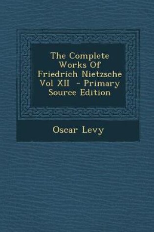 Cover of The Complete Works of Friedrich Nietzsche Vol XII - Primary Source Edition