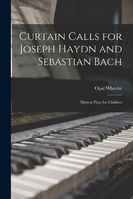 Book cover for Curtain Calls for Joseph Haydn and Sebastian Bach; Musical Plays for Children