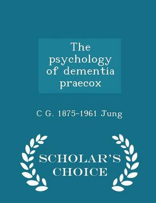 Book cover for The Psychology of Dementia Praecox - Scholar's Choice Edition