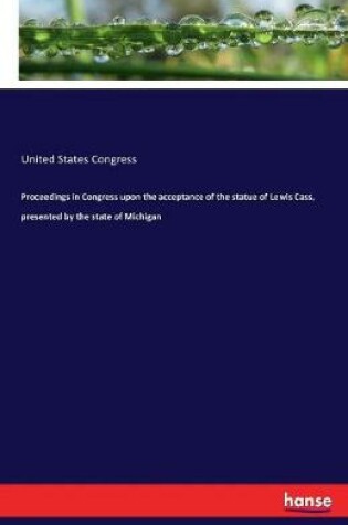 Cover of Proceedings in Congress upon the acceptance of the statue of Lewis Cass, presented by the state of Michigan