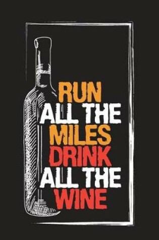 Cover of Run All The Miles Drink All The Wine