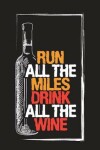 Book cover for Run All The Miles Drink All The Wine