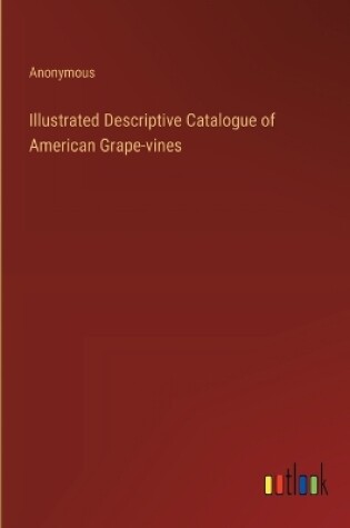 Cover of Illustrated Descriptive Catalogue of American Grape-vines