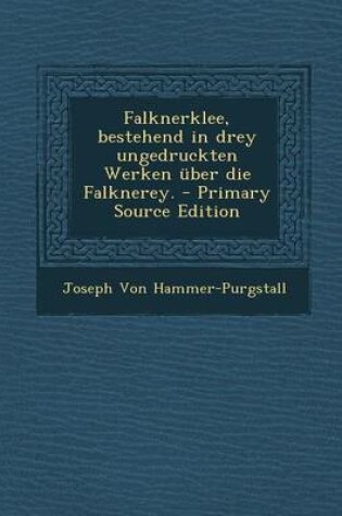 Cover of Falknerklee, Bestehend in Drey Ungedruckten Werken Uber Die Falknerey. - Primary Source Edition