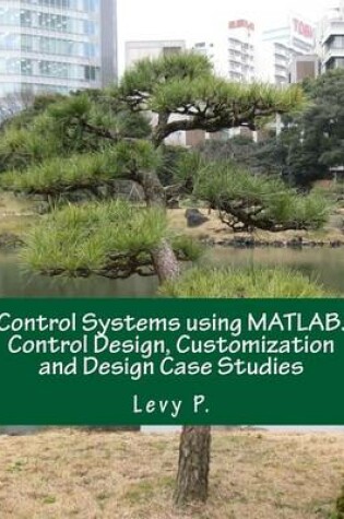 Cover of Control Systems Using Matlab. Control Design, Customization and Design Case Studies