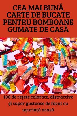 Cover of Cea Mai BunĂ Carte de Bucate Pentru Bomboane Gumate de CasĂ