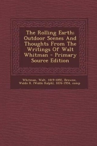 Cover of The Rolling Earth; Outdoor Scenes and Thoughts from the Writings of Walt Whitman - Primary Source Edition