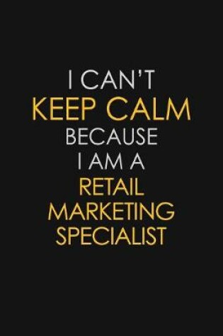 Cover of I Can't Keep Calm Because I Am A Retail Marketing Specialist