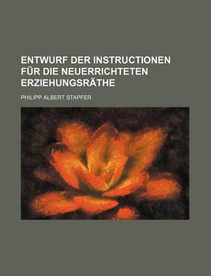 Book cover for Entwurf Der Instructionen Fur Die Neuerrichteten Erziehungsrathe