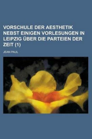 Cover of Vorschule Der Aesthetik Nebst Einigen Vorlesungen in Leipzig Uber Die Parteien Der Zeit (1)