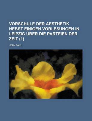 Book cover for Vorschule Der Aesthetik Nebst Einigen Vorlesungen in Leipzig Uber Die Parteien Der Zeit (1)