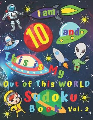 Book cover for I am 10 and This is My Out of This World Sudoku Book Vol. 2