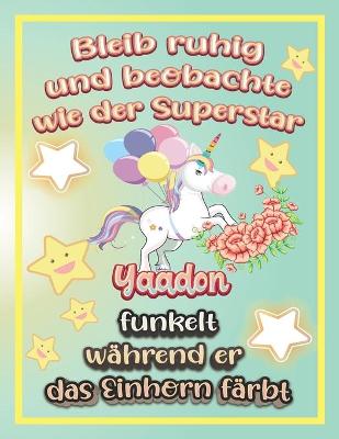 Book cover for Bleib ruhig und beobachte wie Superstar Yaadon funkelt während sie das Einhorn färbt