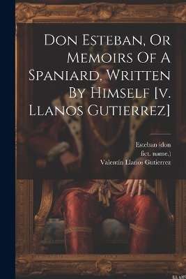 Book cover for Don Esteban, Or Memoirs Of A Spaniard, Written By Himself [v. Llanos Gutierrez]