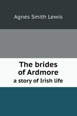 Cover of The Brides of Ardmore a Story of Irish Life