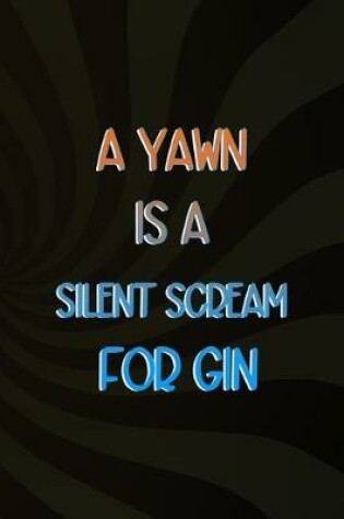 Cover of A Yawn Is A Silent Scream For Gin