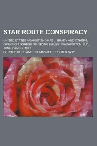 Cover of Star Route Conspiracy; United States Against Thomas J. Brady and Others. Opening Address of George Bliss, Washington, D.C., June 2 and 5, 1882