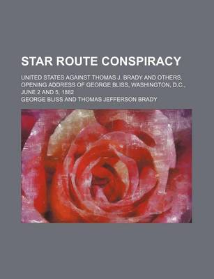 Book cover for Star Route Conspiracy; United States Against Thomas J. Brady and Others. Opening Address of George Bliss, Washington, D.C., June 2 and 5, 1882