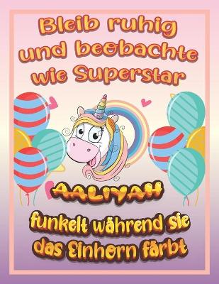 Book cover for Bleib ruhig und beobachte wie Superstar Aaliyah funkelt während sie das Einhorn färbt