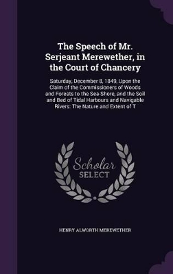 Book cover for The Speech of Mr. Serjeant Merewether, in the Court of Chancery