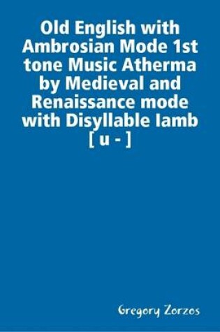 Cover of Old English with Ambrosian Mode 1st Tone Music Atherma by Medieval and Renaissance Mode with Disyllable Iamb [ U - ]