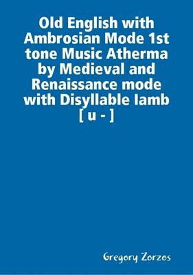 Book cover for Old English with Ambrosian Mode 1st Tone Music Atherma by Medieval and Renaissance Mode with Disyllable Iamb [ U - ]