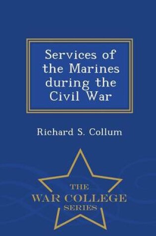 Cover of Services of the Marines During the Civil War - War College Series