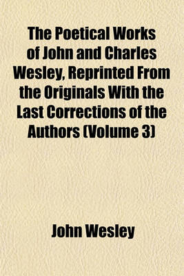 Book cover for The Poetical Works of John and Charles Wesley, Reprinted from the Originals with the Last Corrections of the Authors (Volume 3)