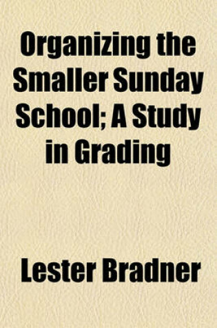 Cover of Organizing the Smaller Sunday School; A Study in Grading
