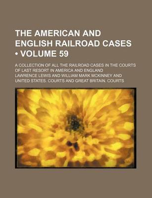 Book cover for The American and English Railroad Cases (Volume 59); A Collection of All the Railroad Cases in the Courts of Last Resort in America and England