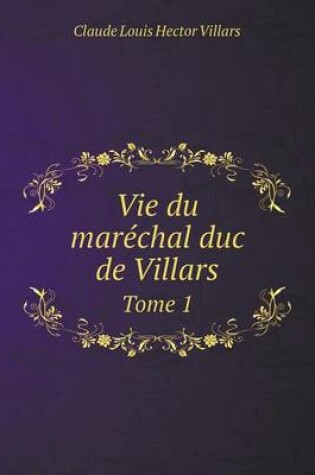 Cover of Vie du maréchal duc de Villars Tome 1