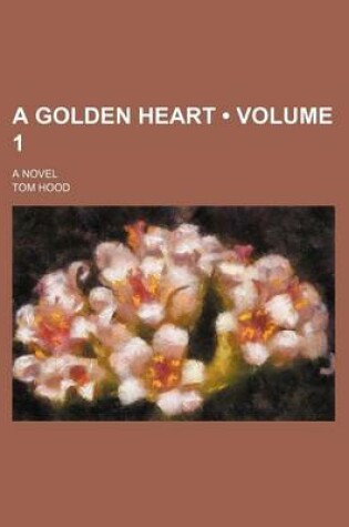 Cover of A Golden Heart (Volume 1); A Novel