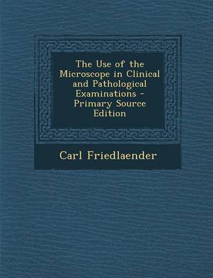 Book cover for The Use of the Microscope in Clinical and Pathological Examinations - Primary Source Edition