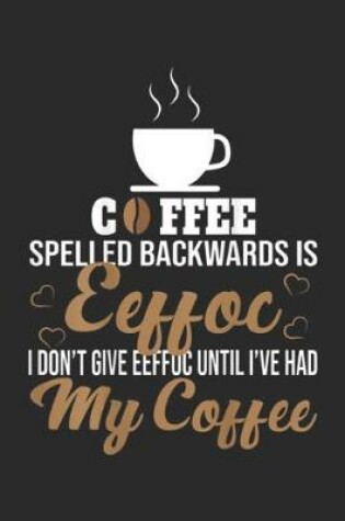 Cover of Cffee Spelled Backwards Is Eeffoc I don't give eeffoc until I've had my coffee