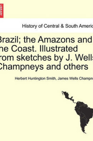 Cover of Brazil; The Amazons and the Coast. Illustrated from Sketches by J. Wells Champneys and Others