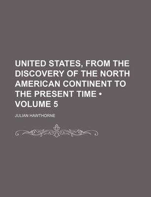 Book cover for United States, from the Discovery of the North American Continent to the Present Time (Volume 5)