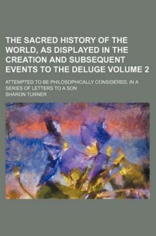 Cover of The Sacred History of the World, as Displayed in the Creation and Subsequent Events to the Deluge Volume 2; Attempted to Be Philosophically Considered, in a Series of Letters to a Son