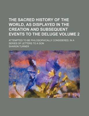 Book cover for The Sacred History of the World, as Displayed in the Creation and Subsequent Events to the Deluge Volume 2; Attempted to Be Philosophically Considered, in a Series of Letters to a Son