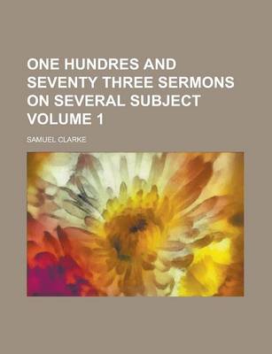 Book cover for One Hundres and Seventy Three Sermons on Several Subject Volume 1