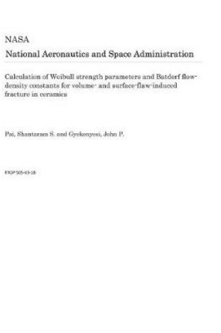 Cover of Calculation of Weibull Strength Parameters and Batdorf Flow-Density Constants for Volume- And Surface-Flaw-Induced Fracture in Ceramics