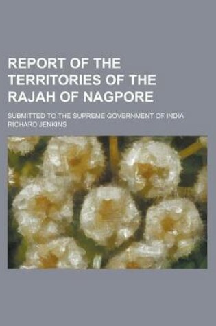Cover of Report of the Territories of the Rajah of Nagpore; Submitted to the Supreme Government of India