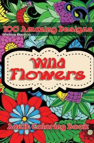 Cover of Wild Flowers 100 Amazing Designs Adult Coloring Book