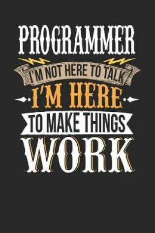 Cover of Programmer I'm Not Here to Talk I'm Here to Make Things Work