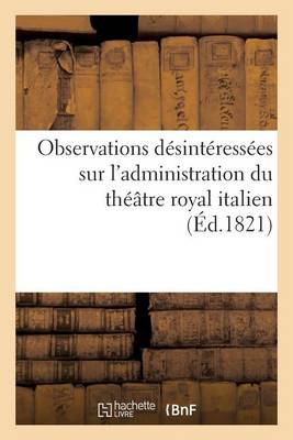 Cover of Observations Désintéressées Sur l'Administration Du Théâtre Royal Italien, Adressées À M. Violti